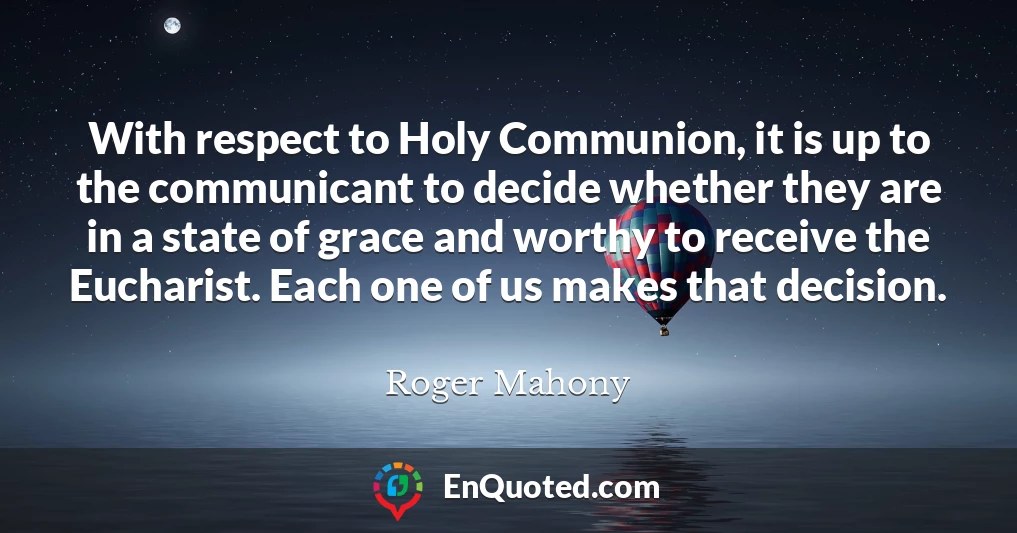 With respect to Holy Communion, it is up to the communicant to decide whether they are in a state of grace and worthy to receive the Eucharist. Each one of us makes that decision.