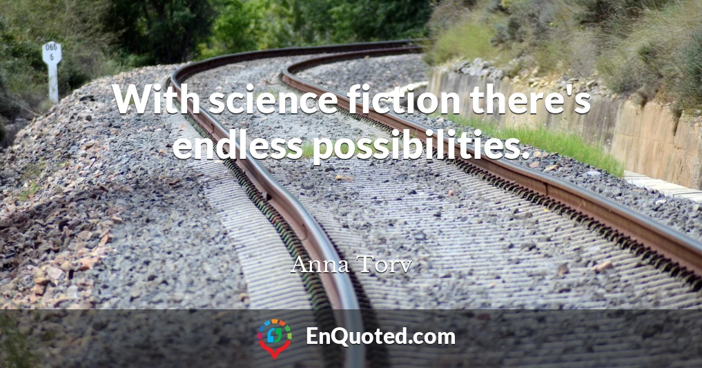 With science fiction there's endless possibilities.