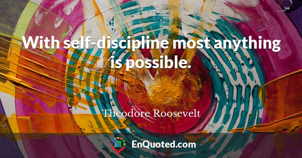 With self-discipline most anything is possible.