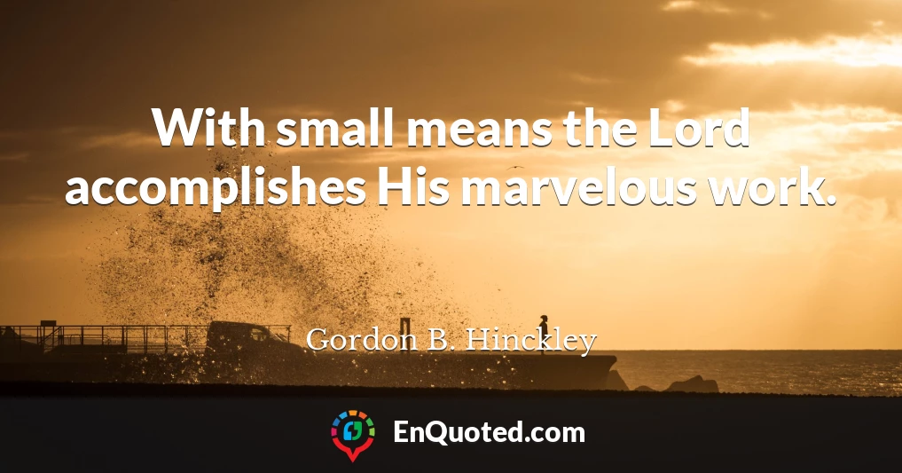 With small means the Lord accomplishes His marvelous work.