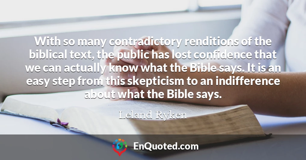 With so many contradictory renditions of the biblical text, the public has lost confidence that we can actually know what the Bible says. It is an easy step from this skepticism to an indifference about what the Bible says.