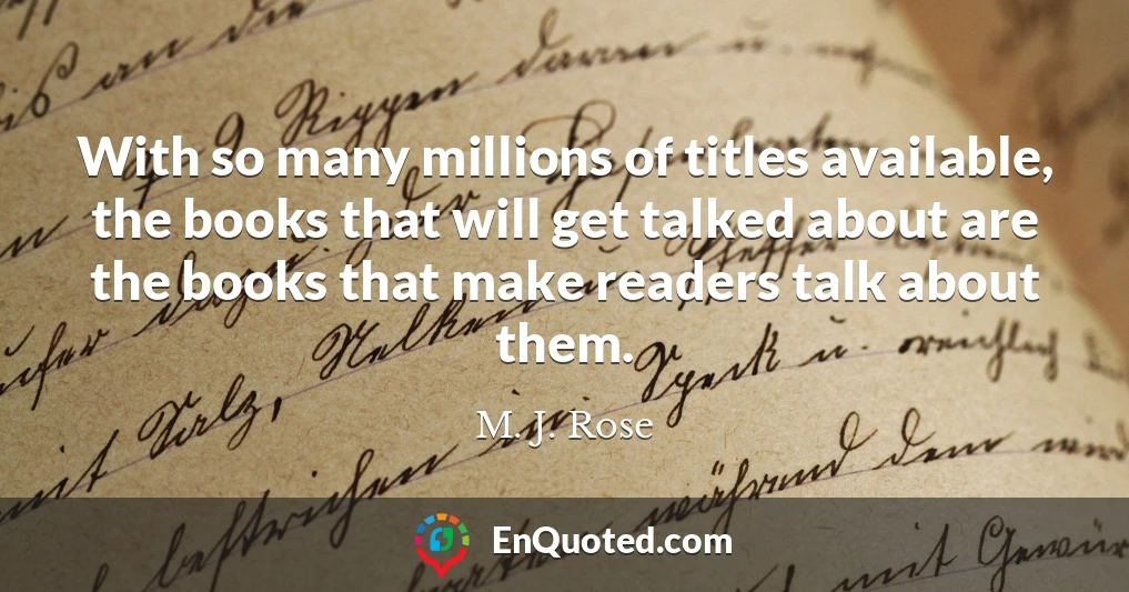 With so many millions of titles available, the books that will get talked about are the books that make readers talk about them.