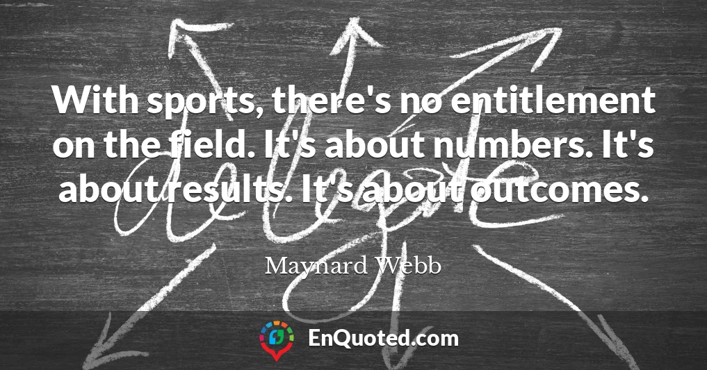 With sports, there's no entitlement on the field. It's about numbers. It's about results. It's about outcomes.