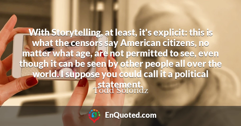 With Storytelling, at least, it's explicit: this is what the censors say American citizens, no matter what age, are not permitted to see, even though it can be seen by other people all over the world. I suppose you could call it a political statement.