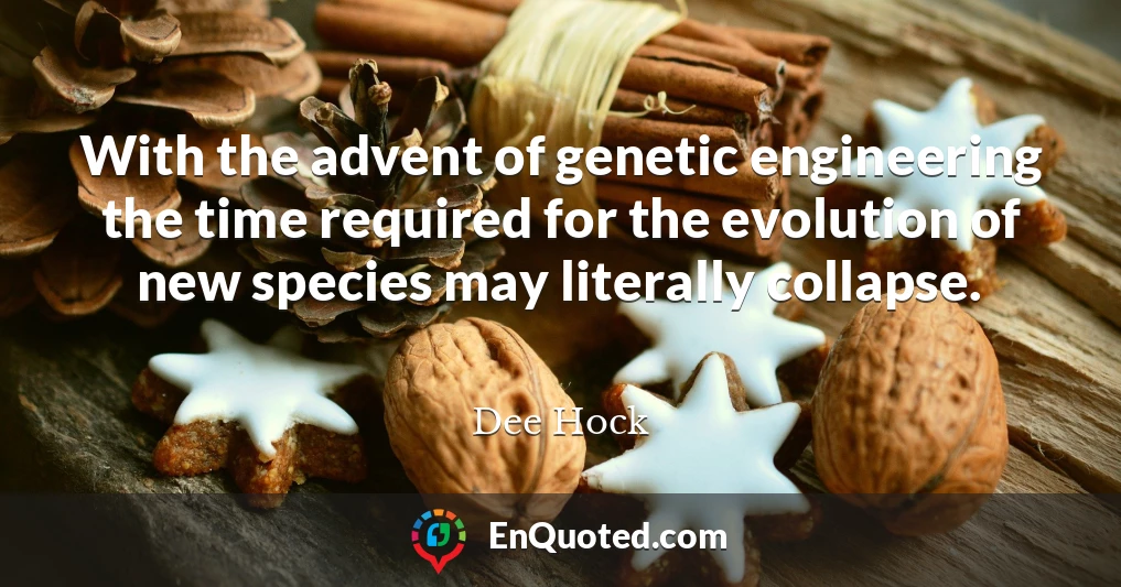 With the advent of genetic engineering the time required for the evolution of new species may literally collapse.