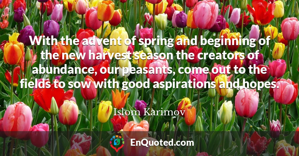 With the advent of spring and beginning of the new harvest season the creators of abundance, our peasants, come out to the fields to sow with good aspirations and hopes.
