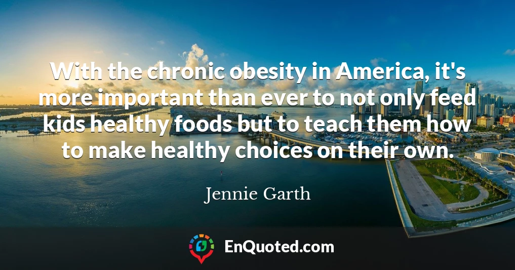 With the chronic obesity in America, it's more important than ever to not only feed kids healthy foods but to teach them how to make healthy choices on their own.
