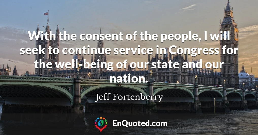 With the consent of the people, I will seek to continue service in Congress for the well-being of our state and our nation.