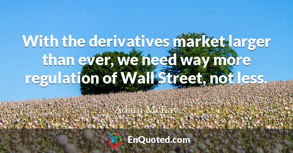 With the derivatives market larger than ever, we need way more regulation of Wall Street, not less.