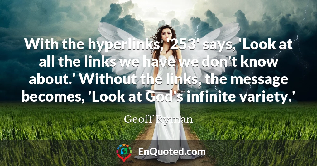 With the hyperlinks, '253' says, 'Look at all the links we have we don't know about.' Without the links, the message becomes, 'Look at God's infinite variety.'