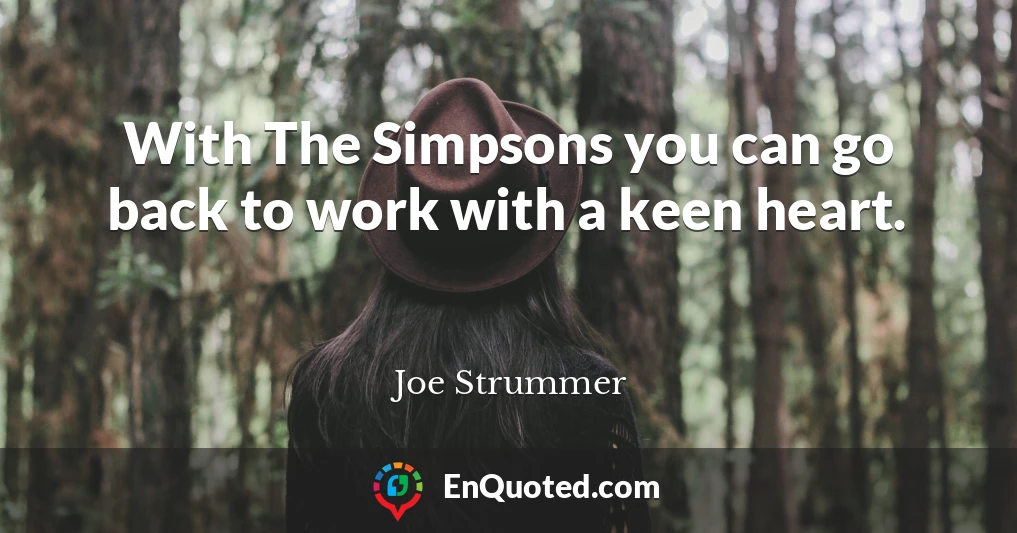 With The Simpsons you can go back to work with a keen heart.