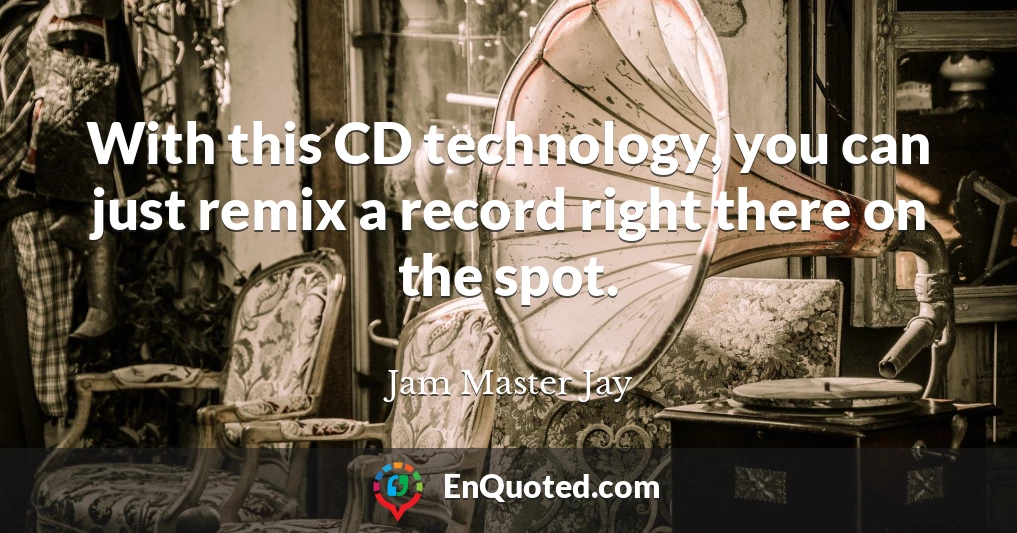 With this CD technology, you can just remix a record right there on the spot.