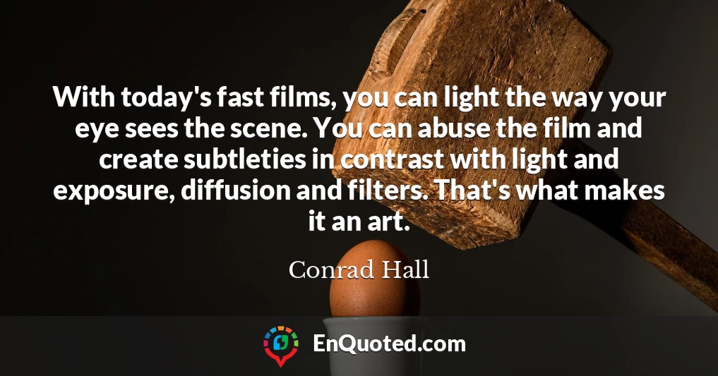 With today's fast films, you can light the way your eye sees the scene. You can abuse the film and create subtleties in contrast with light and exposure, diffusion and filters. That's what makes it an art.