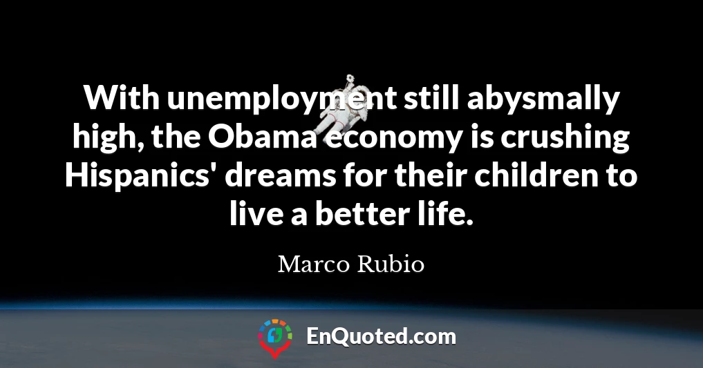 With unemployment still abysmally high, the Obama economy is crushing Hispanics' dreams for their children to live a better life.