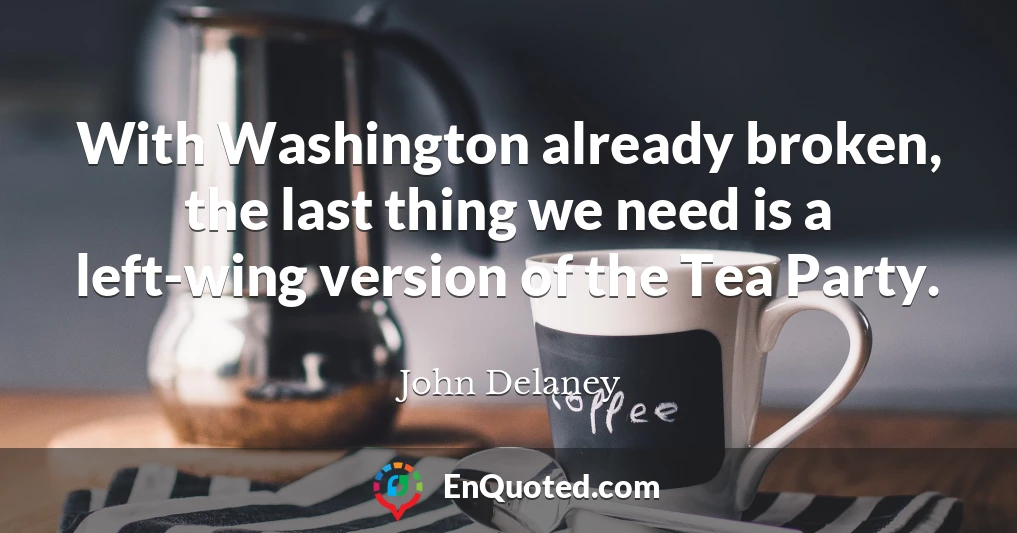 With Washington already broken, the last thing we need is a left-wing version of the Tea Party.