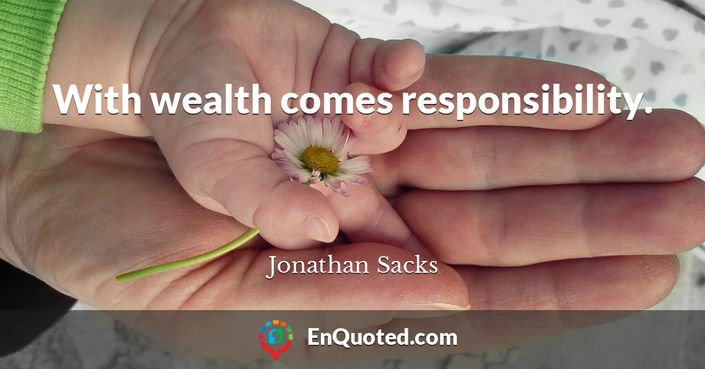 With wealth comes responsibility.