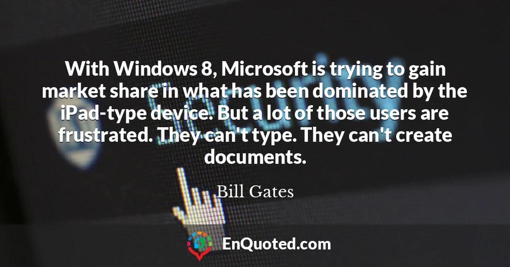 With Windows 8, Microsoft is trying to gain market share in what has been dominated by the iPad-type device. But a lot of those users are frustrated. They can't type. They can't create documents.