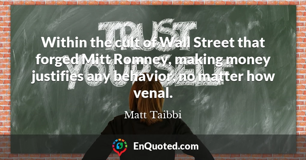 Within the cult of Wall Street that forged Mitt Romney, making money justifies any behavior, no matter how venal.