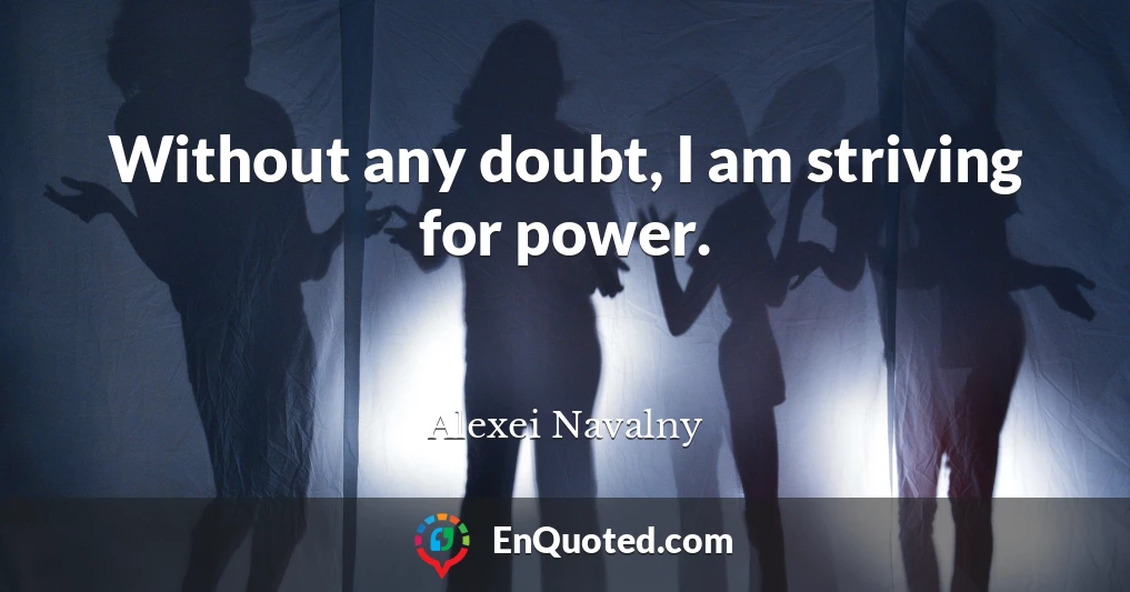 Without any doubt, I am striving for power.