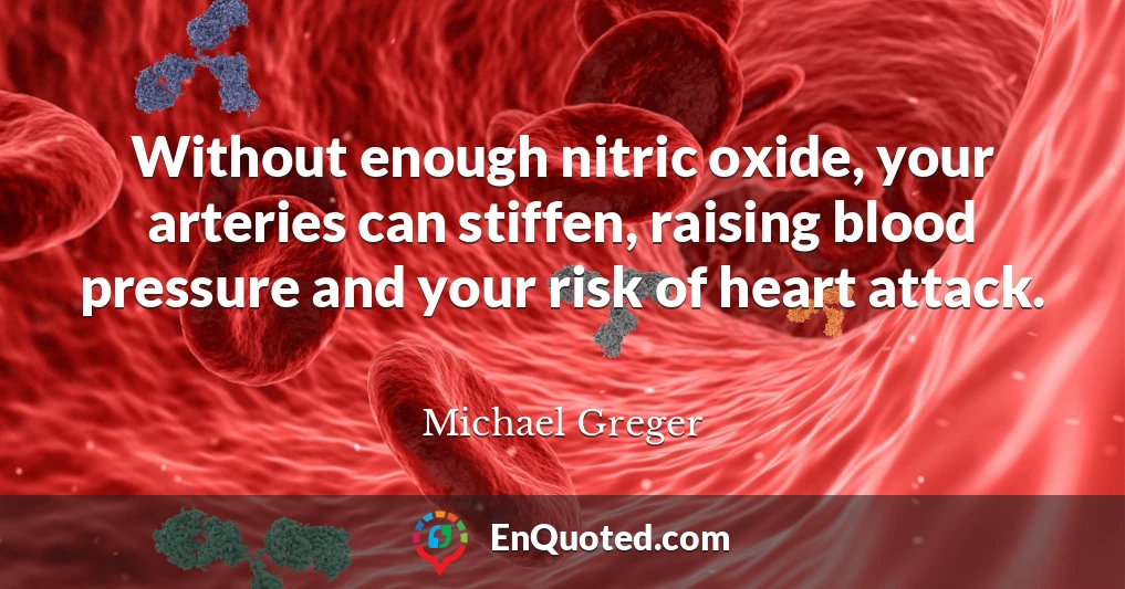 Without enough nitric oxide, your arteries can stiffen, raising blood pressure and your risk of heart attack.