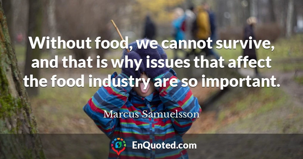 Without food, we cannot survive, and that is why issues that affect the food industry are so important.