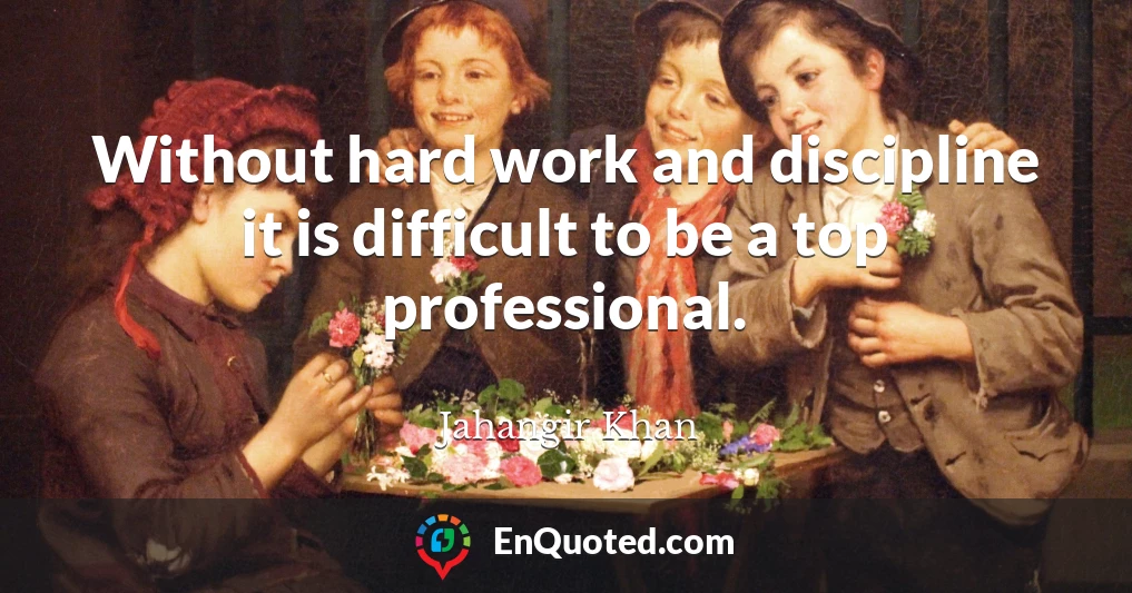 Without hard work and discipline it is difficult to be a top professional.