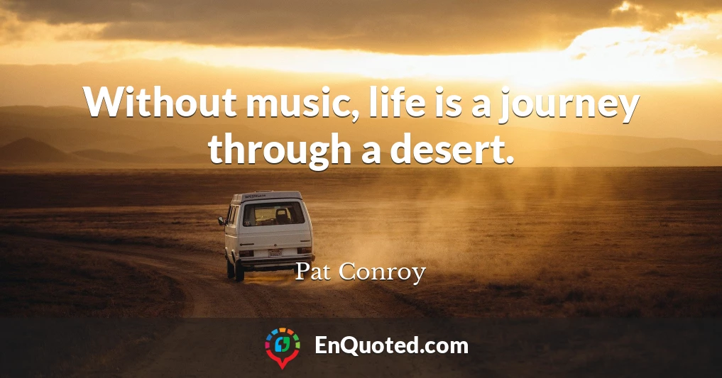Without music, life is a journey through a desert.