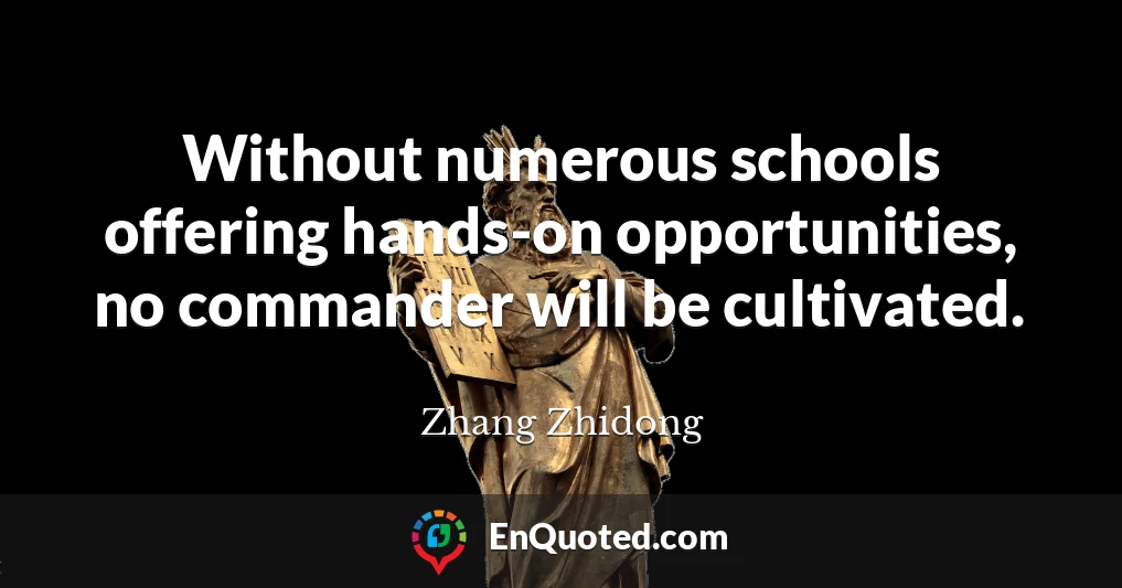 Without numerous schools offering hands-on opportunities, no commander will be cultivated.