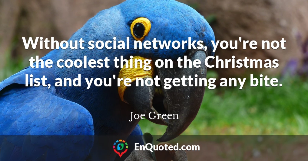 Without social networks, you're not the coolest thing on the Christmas list, and you're not getting any bite.
