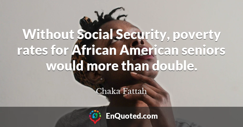 Without Social Security, poverty rates for African American seniors would more than double.
