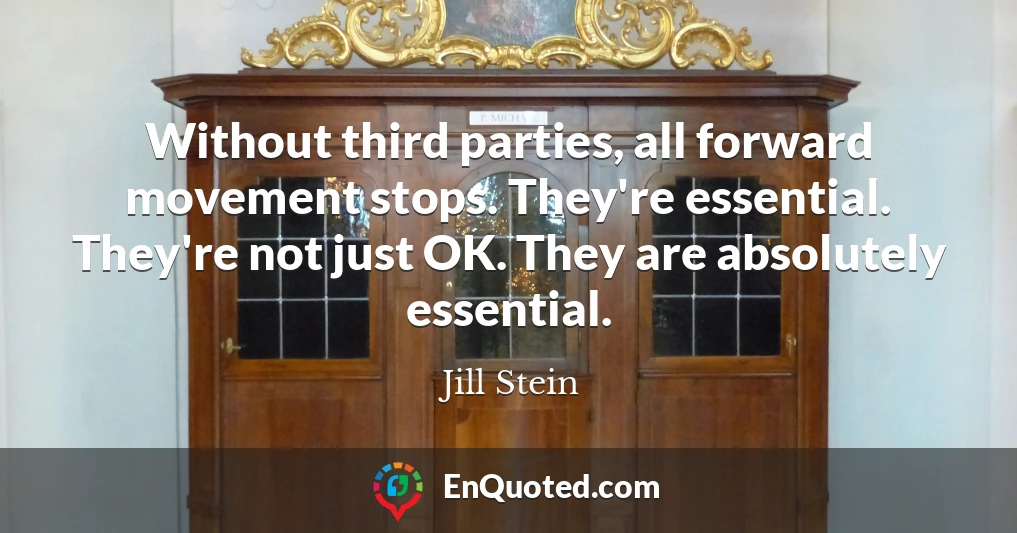 Without third parties, all forward movement stops. They're essential. They're not just OK. They are absolutely essential.