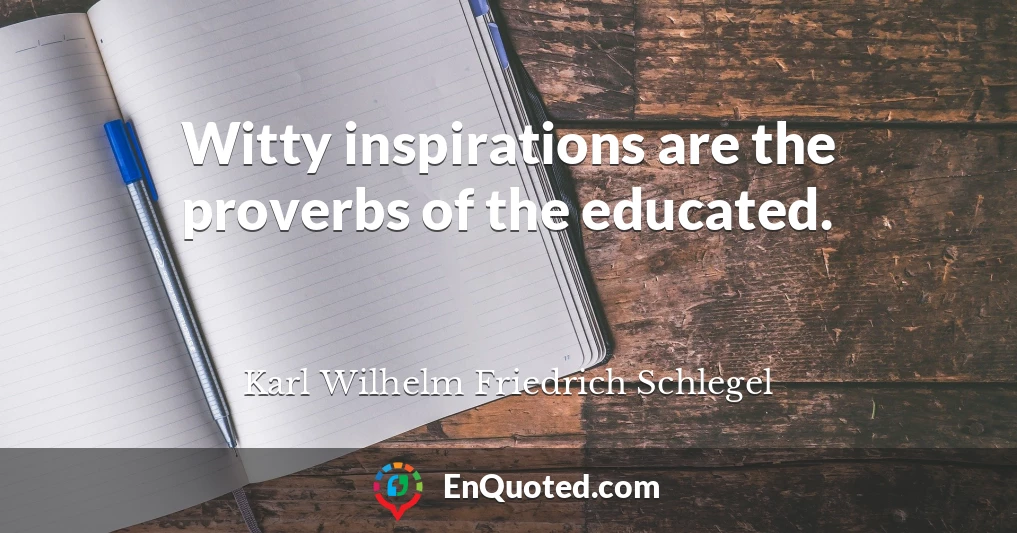 Witty inspirations are the proverbs of the educated.