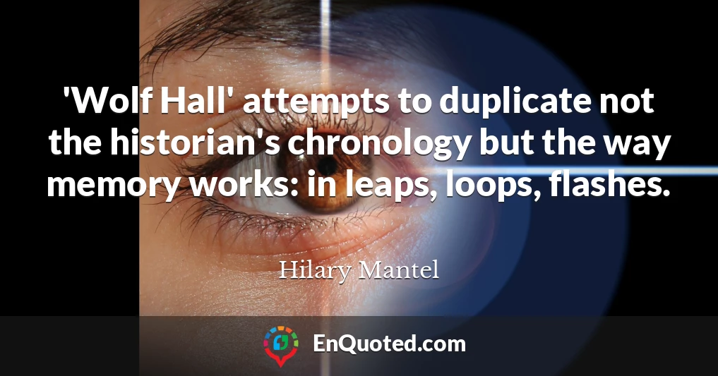 'Wolf Hall' attempts to duplicate not the historian's chronology but the way memory works: in leaps, loops, flashes.
