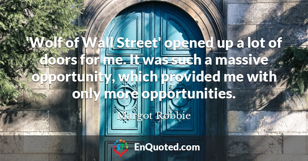 'Wolf of Wall Street' opened up a lot of doors for me. It was such a massive opportunity, which provided me with only more opportunities.