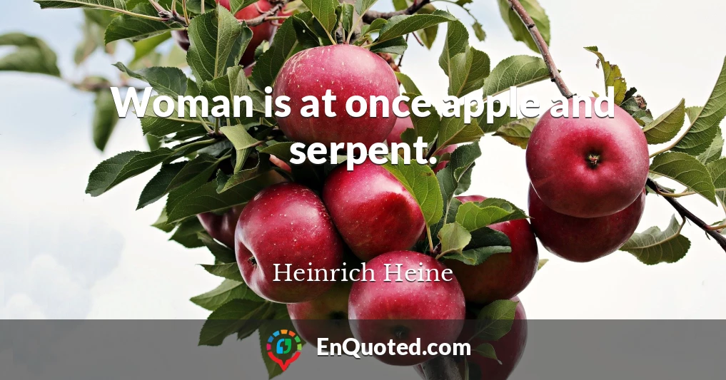 Woman is at once apple and serpent.