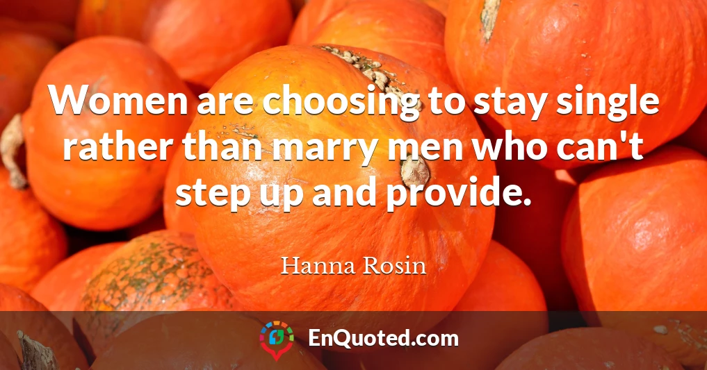 Women are choosing to stay single rather than marry men who can't step up and provide.