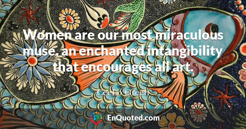 Women are our most miraculous muse, an enchanted intangibility that encourages all art.