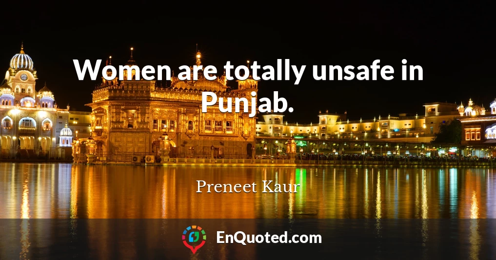 Women are totally unsafe in Punjab.
