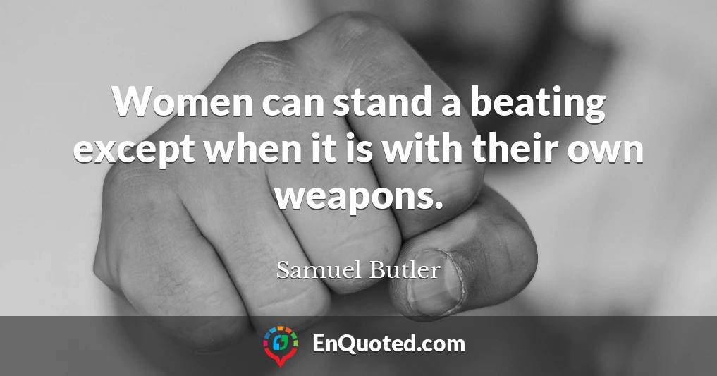 Women can stand a beating except when it is with their own weapons.