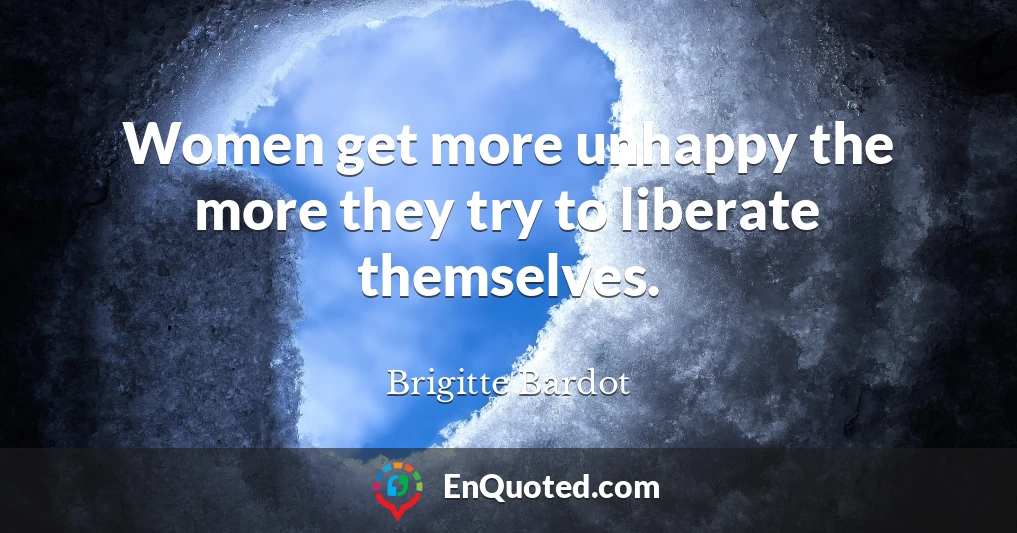Women get more unhappy the more they try to liberate themselves.