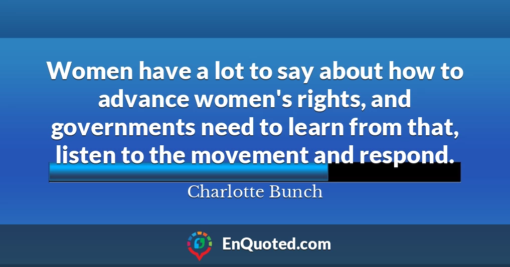 Women have a lot to say about how to advance women's rights, and governments need to learn from that, listen to the movement and respond.