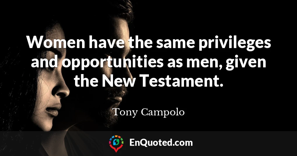 Women have the same privileges and opportunities as men, given the New Testament.