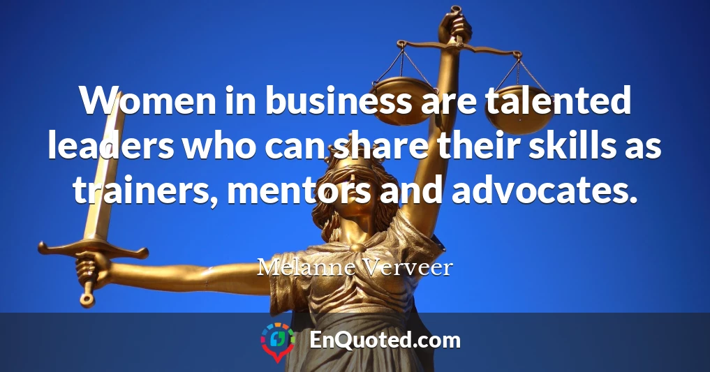 Women in business are talented leaders who can share their skills as trainers, mentors and advocates.