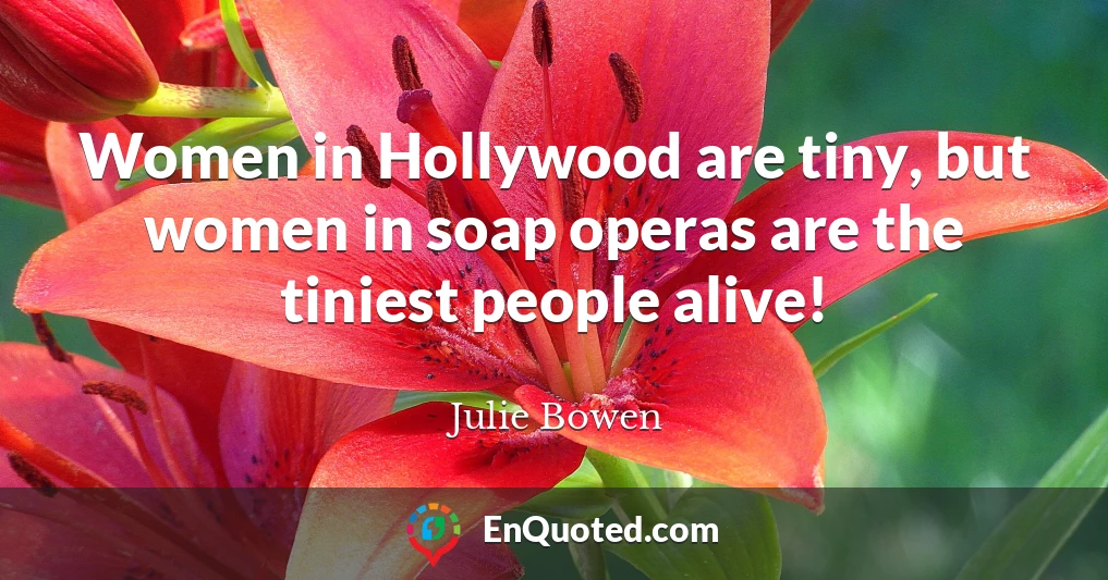 Women in Hollywood are tiny, but women in soap operas are the tiniest people alive!