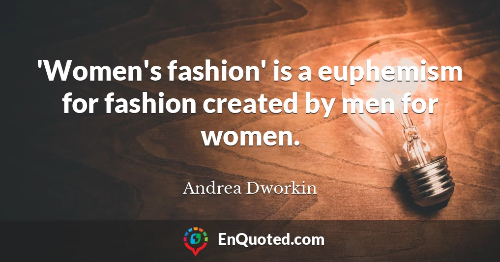 'Women's fashion' is a euphemism for fashion created by men for women.