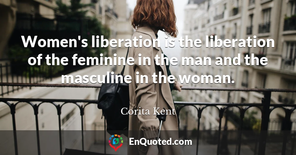 Women's liberation is the liberation of the feminine in the man and the masculine in the woman.