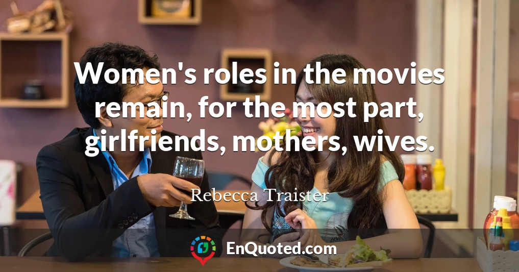 Women's roles in the movies remain, for the most part, girlfriends, mothers, wives.