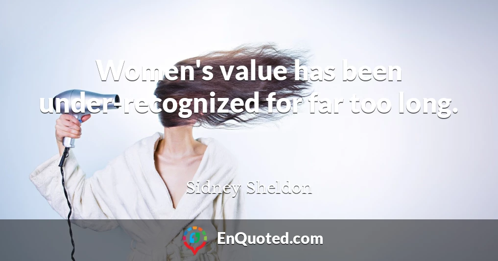 Women's value has been under-recognized for far too long.