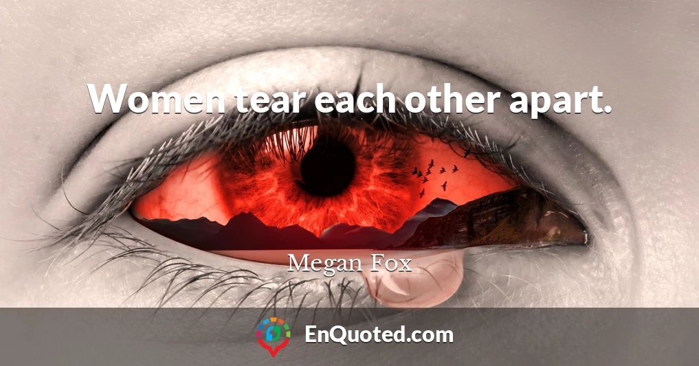 Women tear each other apart.