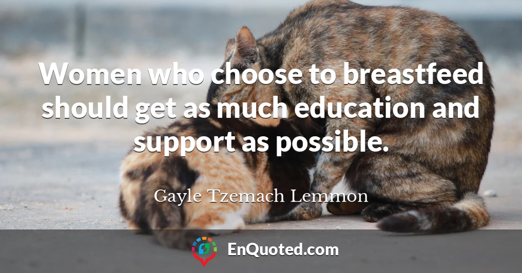 Women who choose to breastfeed should get as much education and support as possible.